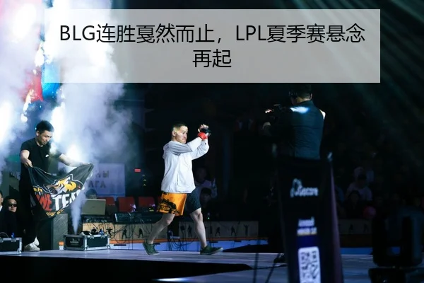 BLG连胜戛然而止，LPL夏季赛悬念再起